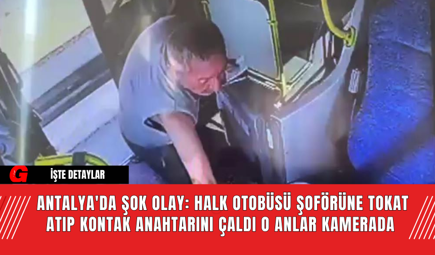 Antalya'da Şok Olay: Halk Otobüsü Şoförüne Tokat Atıp Kontak Anahtarını Çaldı O Anlar Kamerada