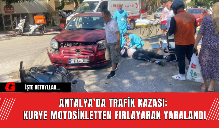 Antalya’da Trafik Kazası: Kurye Motosikletten Fırlayarak Yaralandı