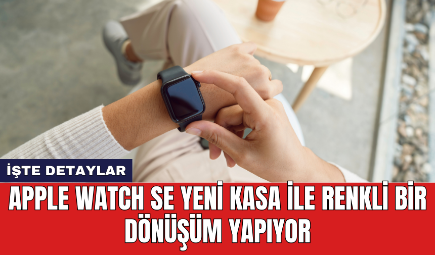 Apple Watch SE yeni kasa ile renkli bir dönüşüm yapıyor