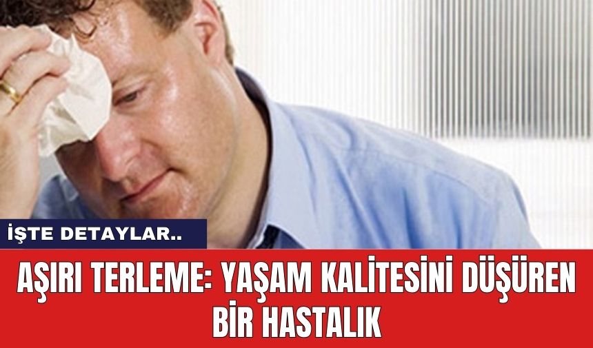 Aşırı Terleme: Sosyal Hayatı Etkileyen ve Yaşam Kalitesini Düşüren Bir Hastalık