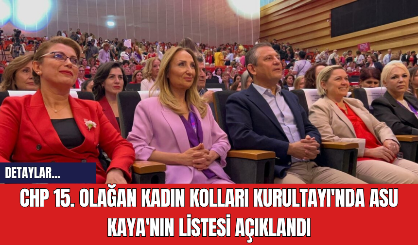 CHP 15. Olağan Kadın Kolları Kurultayı'nda Asu Kaya'nın Listesi Açıklandı