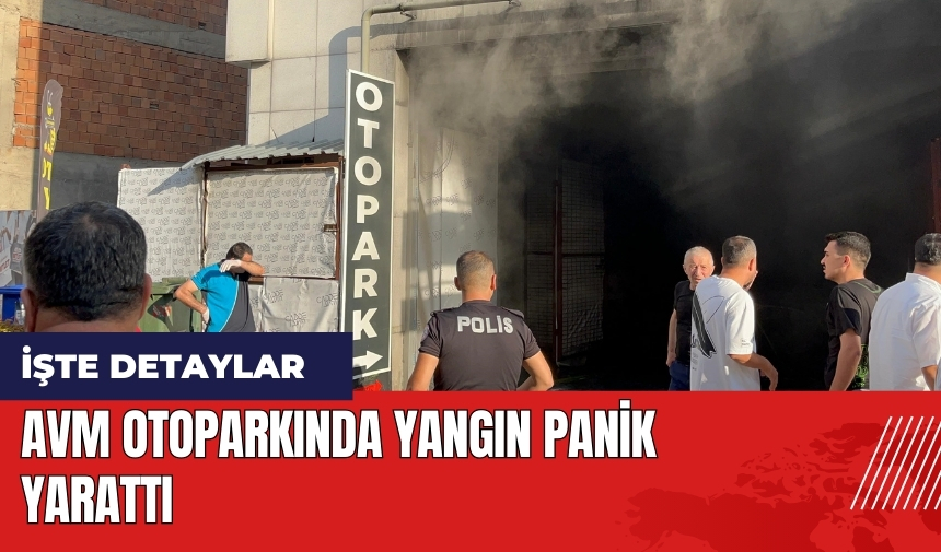 AVM otoparkında yangın panik yarattı