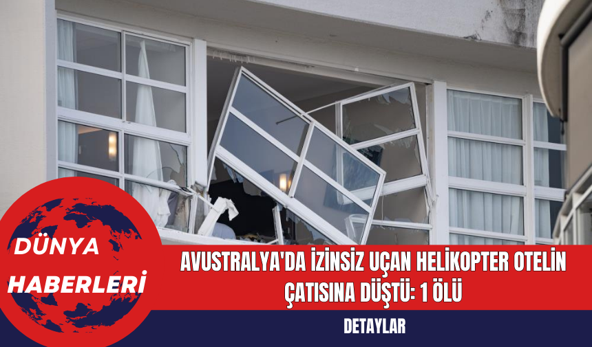 Avustralya'da İzinsiz Uçan Helikopter Otelin Çatısına Düştü: 1 Ölü