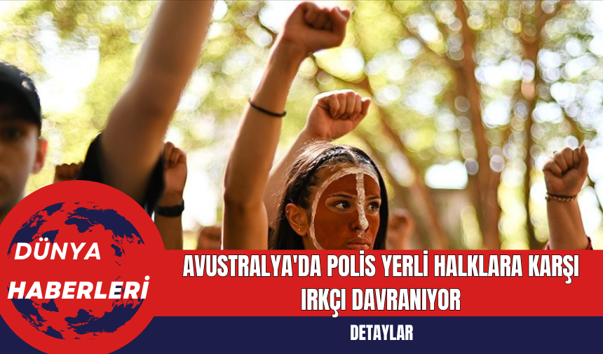 Avustralya'da Polis Yerli Halklara Karşı Irkçı Davranıyor