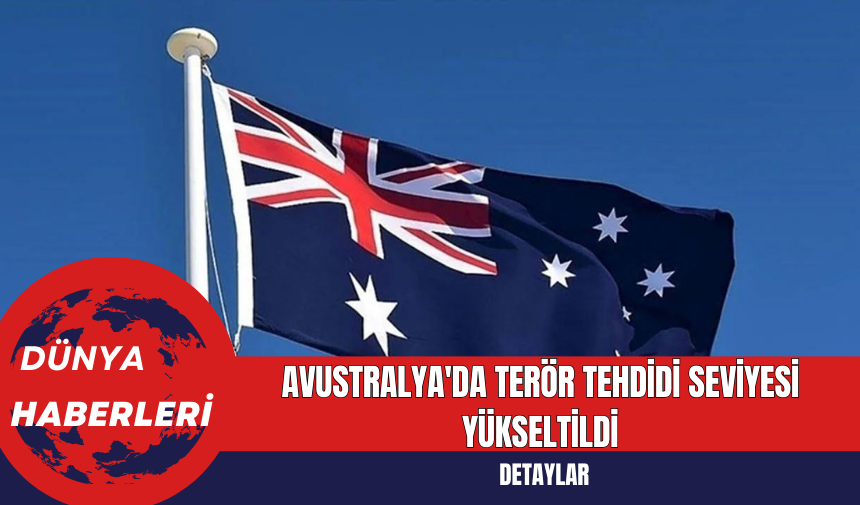 Avustralya'da Ter*r Tehdidi Seviyesi Yükseltildi