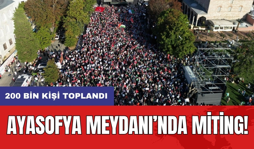 Ayasofya Meydanı’nda miting: 200 bin kişi toplandı