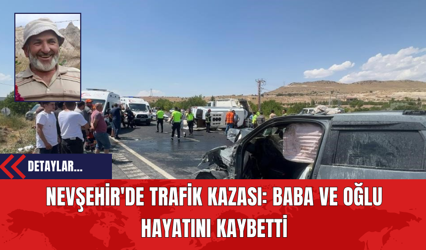 Nevşehir'de Trafik Kazası: Baba ve Oğlu Hayatını Kaybetti