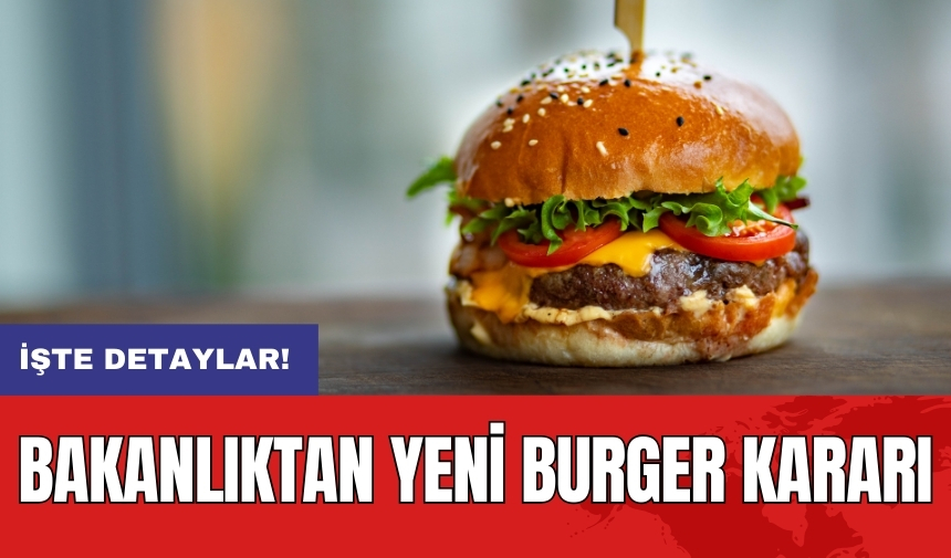 Bakanlıktan yeni Burger kararı