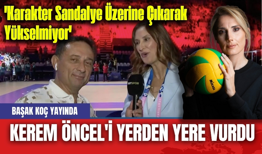 Başak Koç yayında Kerem Öncel'i yerden yere vurdu