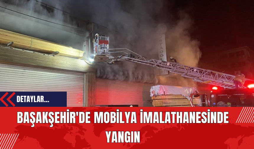 Başakşehir'de Mobilya İmalathanesinde Yangın