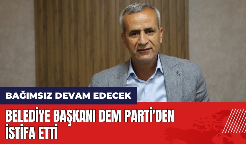 Belediye Başkanı DEM Parti'den istifa etti