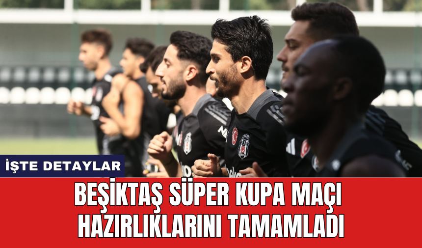 Beşiktaş Süper Kupa hazırlıklarını tamamladı