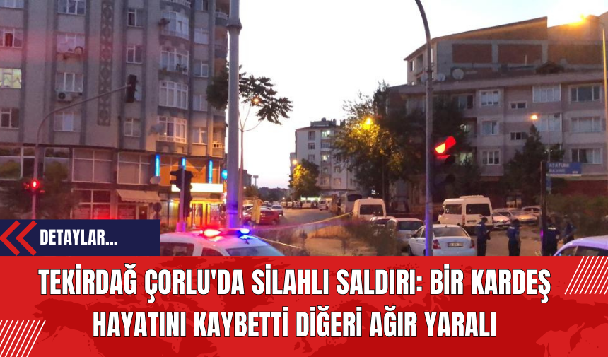 Tekirdağ Çorlu'da Sil*hlı S*ldırı: Bir Kardeş Hayatını Kaybetti Diğeri Ağır Yaralı