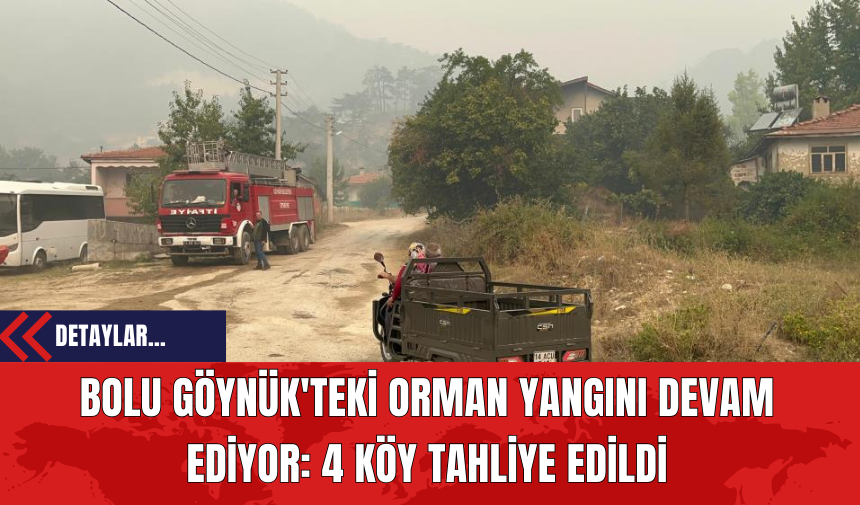 Bolu Göynük'teki Orman Yangını Devam Ediyor: 4 Köy Tahliye Edildi