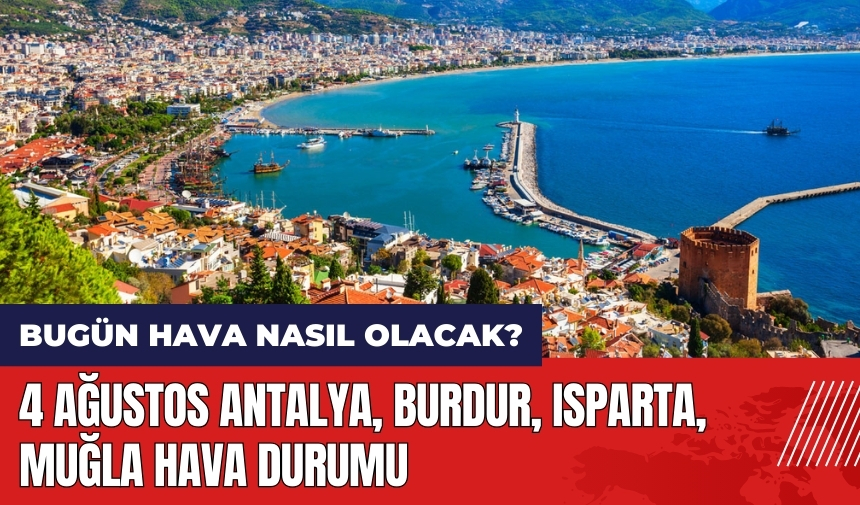 Bugün hava nasıl olacak? 4 Ağustos Antalya Burdur Isparta Muğla hava durumu