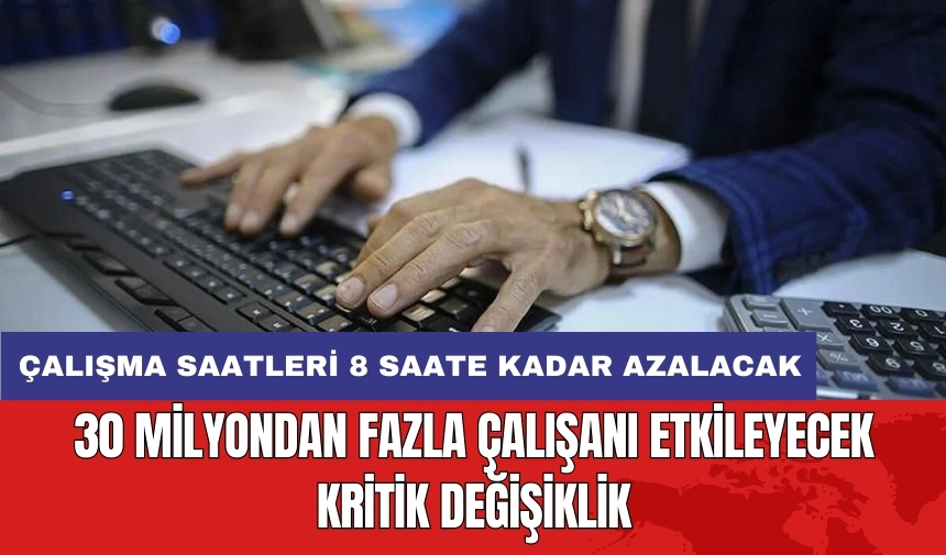 Çalışma saatleri 8 saate kadar azalacak: 30 milyondan fazla çalışanı etkileyecek kritik değişiklik