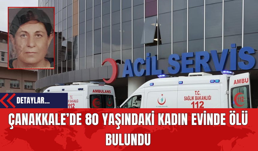 Çanakkale’de 80 Yaşındaki Kadın Evinde Ölü Bulundu