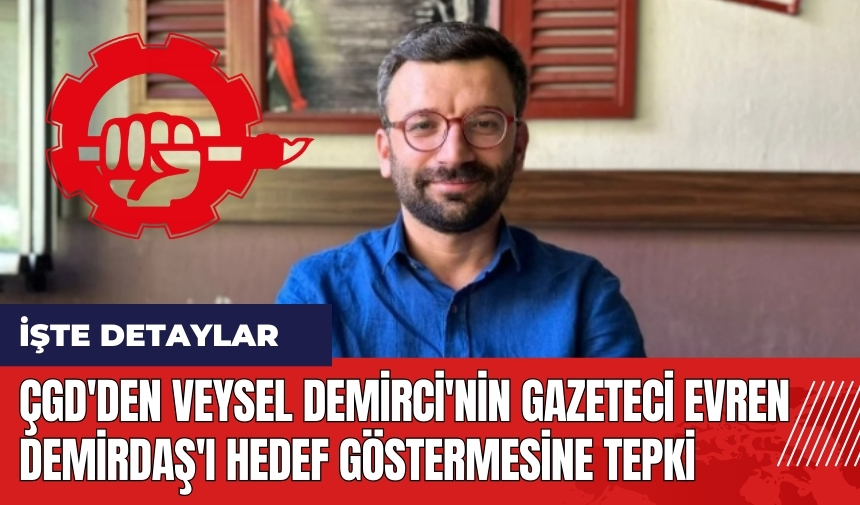 ÇGD'den Veysel Demirci'nin Gazeteci Evren Demirdaş'ı hedef göstermesine tepki