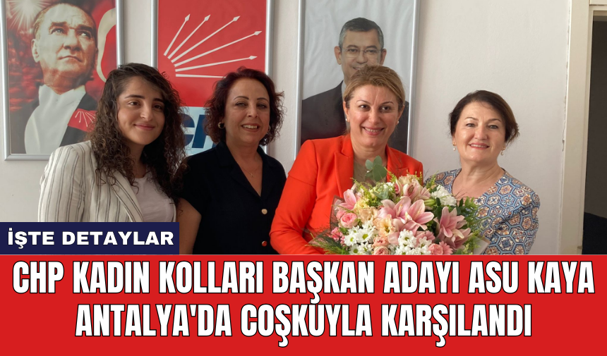 CHP Kadın Kolları Başkan Adayı Asu Kaya Antalya'da coşkuyla karşılandı