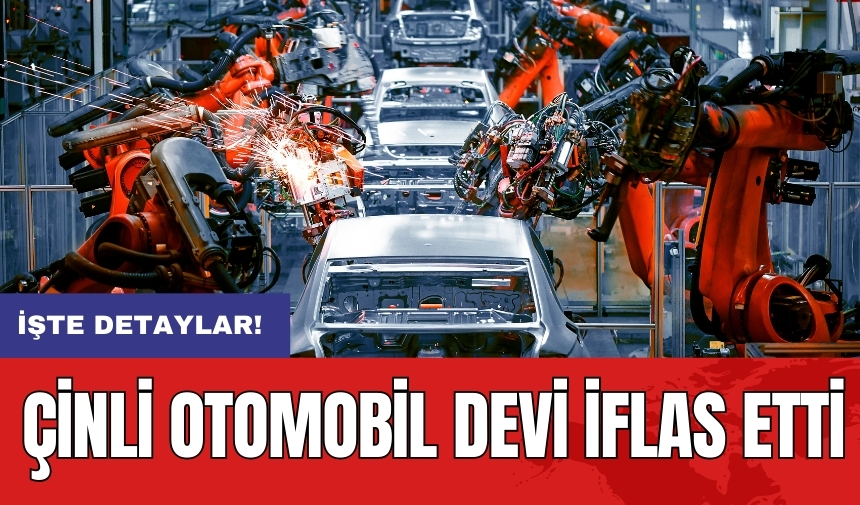 Çinli otomobil devi iflas etti