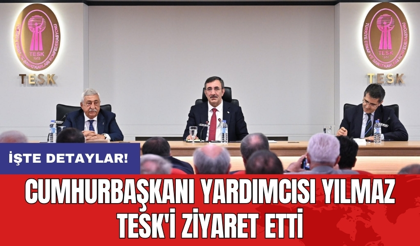 Cumhurbaşkanı Yardımcısı Yılmaz TESK'i ziyaret etti!