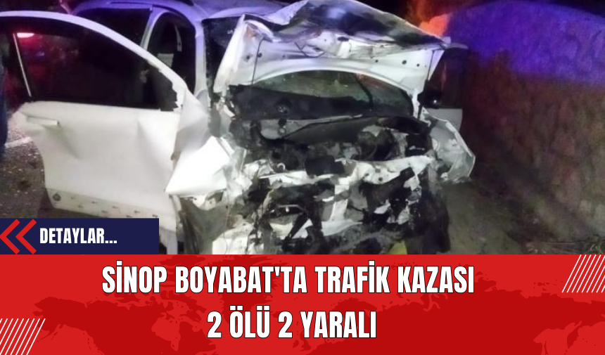 Sinop Boyabat'ta Trafik Kazası: 2 Ölü 2 Yaralı