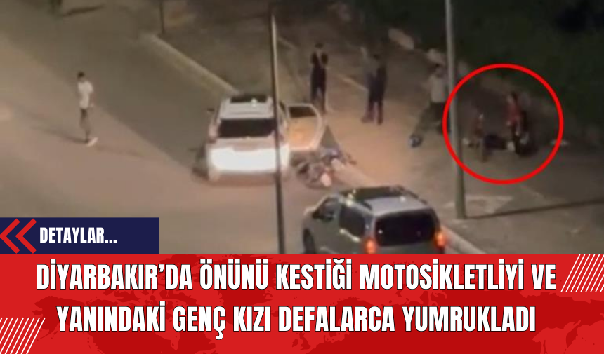 Diyarbakır'da Önünü Kestiği Motosikletliyi Ve Yanındaki Genç Kızı Defalarca Yumrukladı