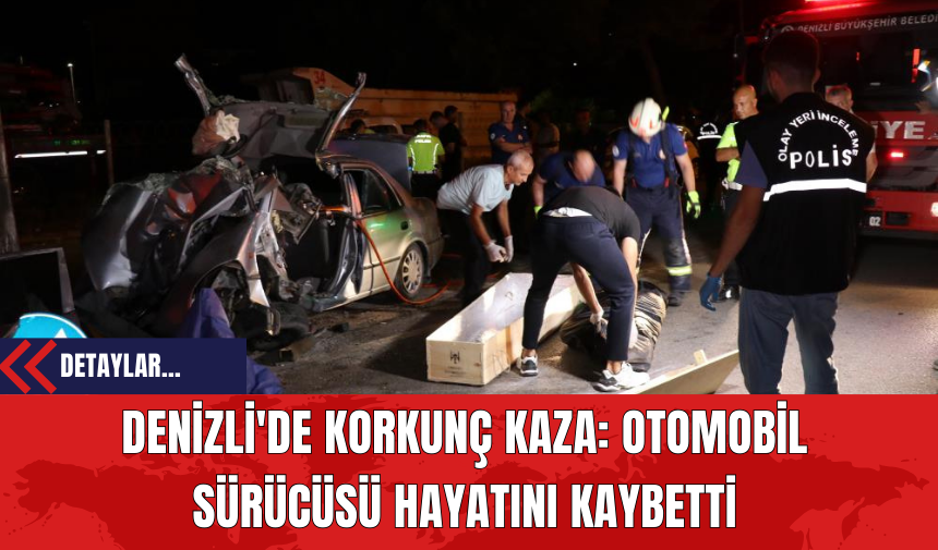 Denizli'de Korkunç Kaza: Otomobil Sürücüsü Hayatını Kaybetti