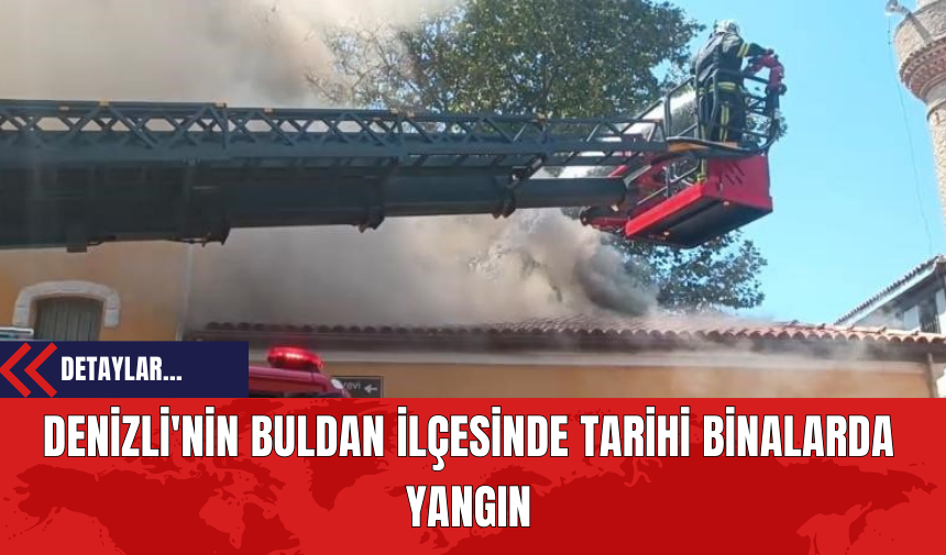 Denizli'nin Buldan İlçesinde Tarihi Binalarda Yangın