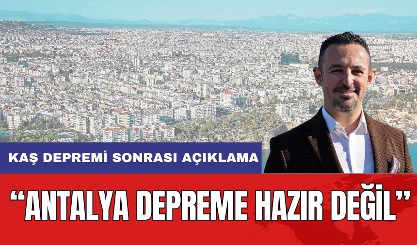 Antalya Depreme Hazır Değil! Uzmanı Açıkladı