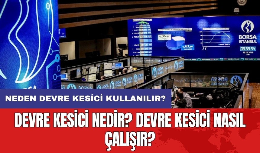 Devre kesici nedir? Devre kesici nasıl çalışır? Neden devre kesici kullanılır?