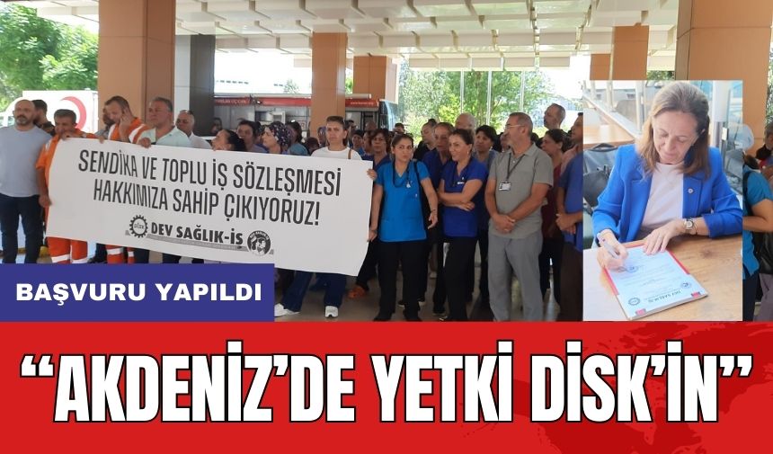 DİSK Yetki İçin Başvuru Yaptı! Akdeniz'de Çoğunluk Sağlandı