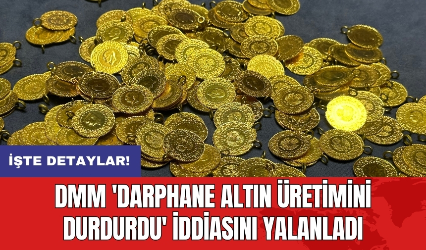 DMM 'Darphane Altın üretimini durdurdu' iddiasını yalanladı