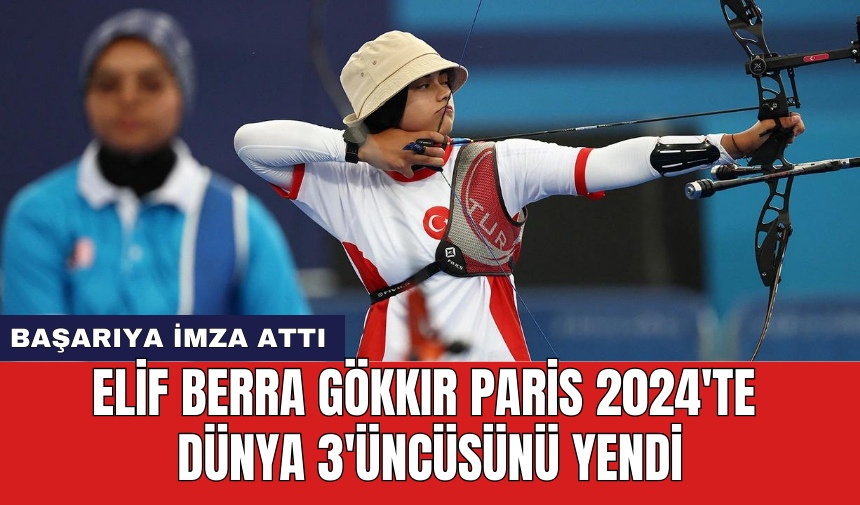 Elif Berra Gökkır Paris 2024'te Dünya 3'üncüsünü yendi