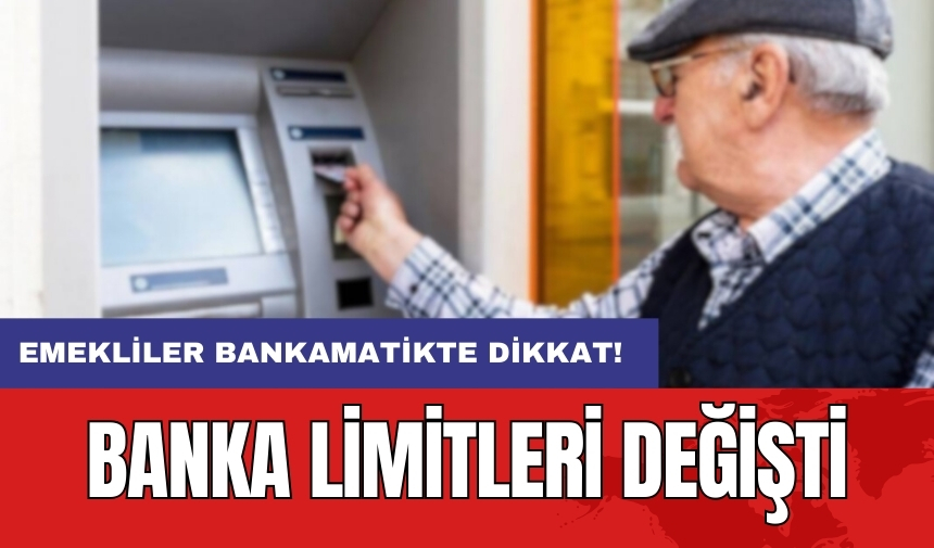 Emekliler bankamatikte dikkat! Banka limitleri değişti