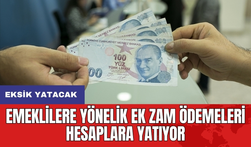 Emeklilere yönelik ek zam ödemeleri hesaplara yatıyor