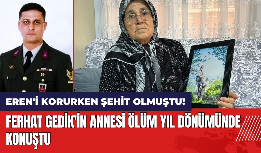 Eren'i korurken şehit olmuştu! Ferhat Gedik'in annesi ölüm yıl dönümünde konuştu