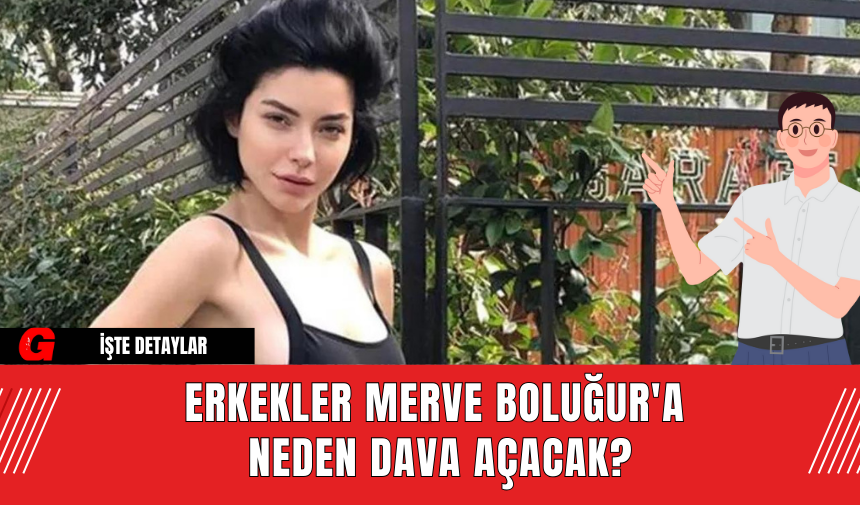 Erkekler Merve Boluğur'a Neden Dava Açacak?