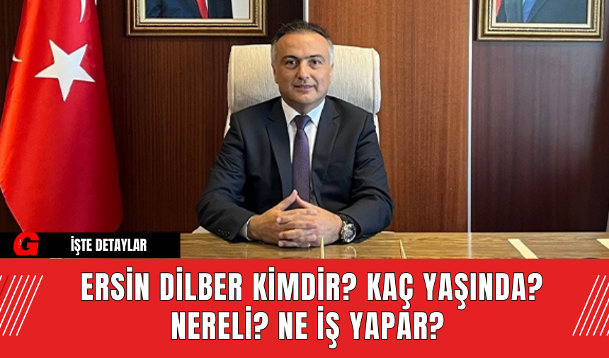 Ersin Dilber Kimdir? Kaç Yaşında? Nereli? Ne İş Yapar?