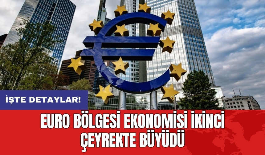 Euro Bölgesi ekonomisi ikinci çeyrekte büyüdü