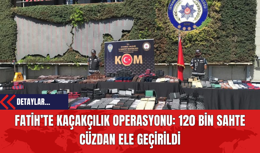 Fatih’te Kaçakçılık Operasyonu: 120 Bin Sahte Cüzdan Ele Geçirildi