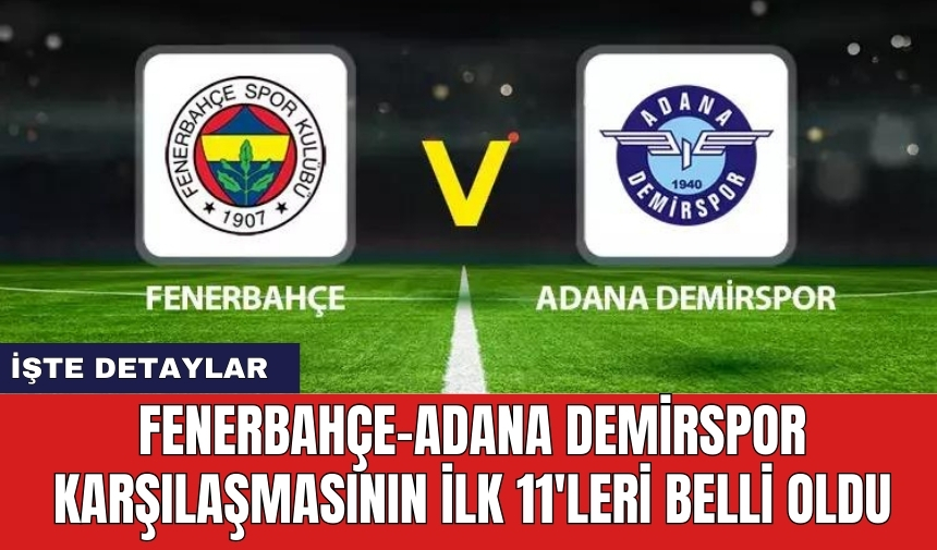 Fenerbahçe-Adana Demirspor karşılaşmasının ilk 11'leri belli oldu