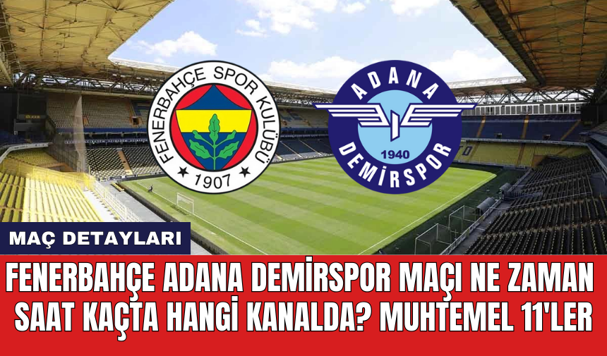 Fenerbahçe Adana Demirspor maçı ne zaman saat kaçta hangi kanalda? Muhtemel 11'ler