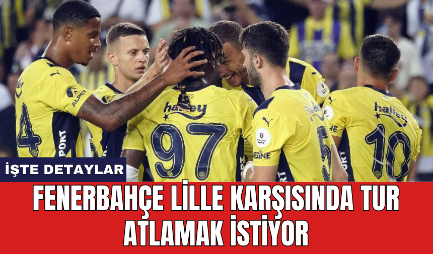 Fenerbahçe Lille karşısında tur atlamak istiyor