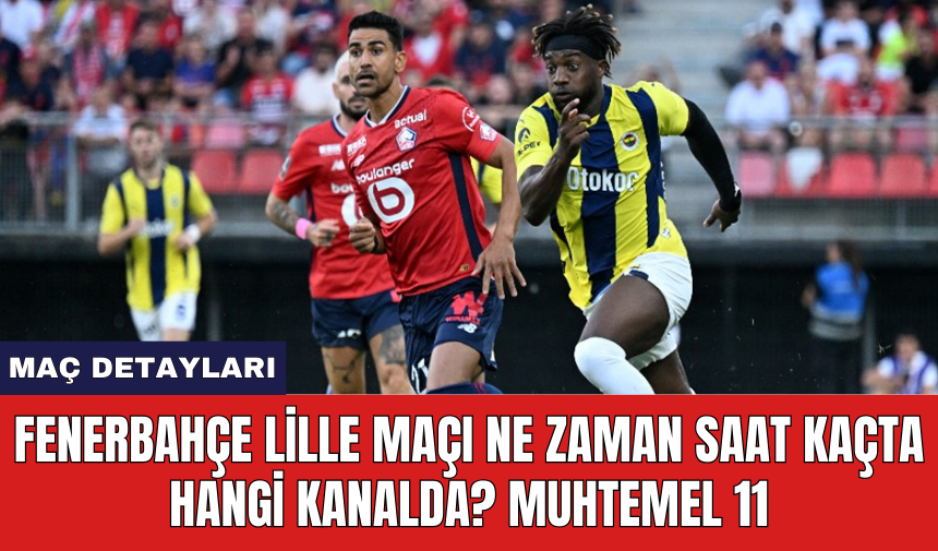 Fenerbahçe Lille maçı ne zaman saat kaçta hangi kanalda? Muhtemel 11