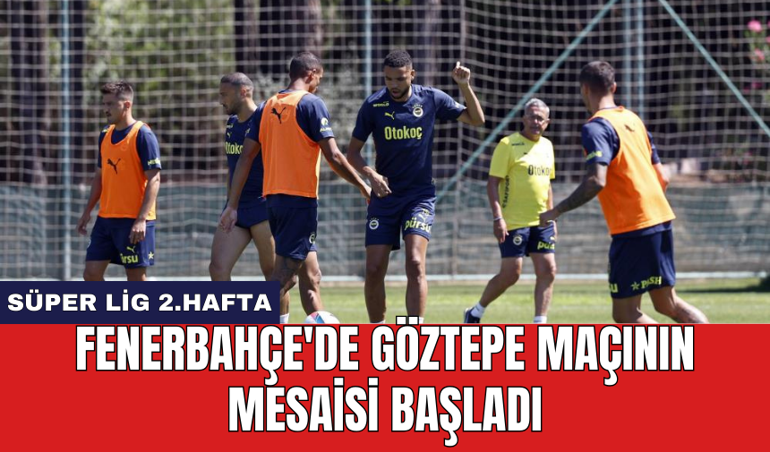 Fenerbahçe'de Göztepe maçının mesaisi başladı