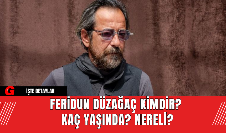 Feridun Düzağaç Kimdir? Kaç Yaşında? Nereli?