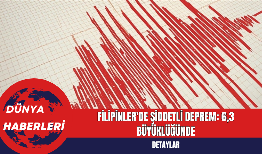 Filipinler'de Şiddetli Deprem: 6,3 Büyüklüğünde