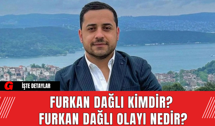 Furkan Dağlı kimdir? Furkan Dağlı olayı nedir?