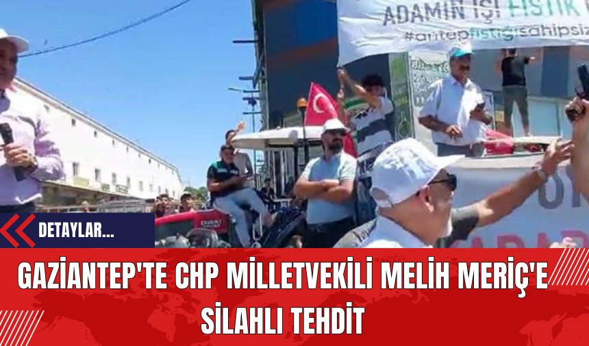 Gaziantep'te CHP Milletvekili Melih Meriç'e Silahlı Tehdit